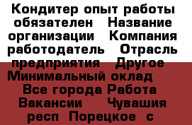 Кондитер-опыт работы обязателен › Название организации ­ Компания-работодатель › Отрасль предприятия ­ Другое › Минимальный оклад ­ 1 - Все города Работа » Вакансии   . Чувашия респ.,Порецкое. с.